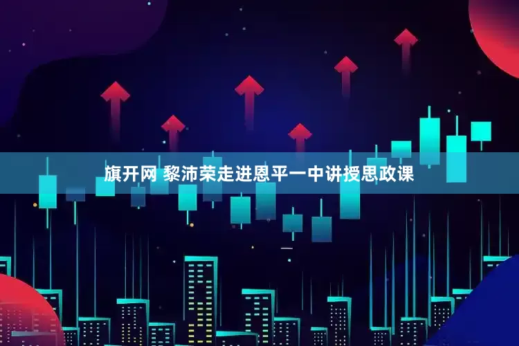 旗开网 黎沛荣走进恩平一中讲授思政课