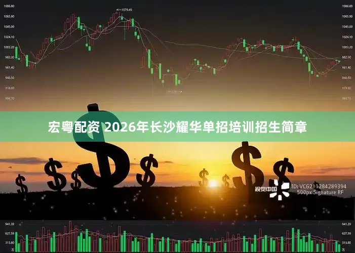 宏粤配资 2026年长沙耀华单招培训招生简章